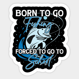 Born To Go Fishing Forced To Go To School Sticker